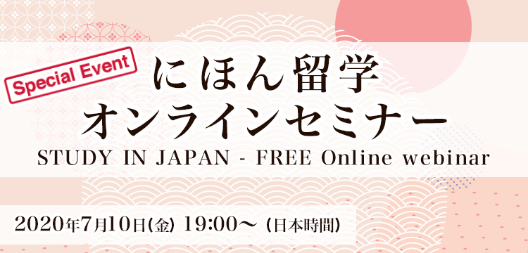にほん留学 オンラインセミナー開催のお知らせ STUDY IN JAPAN - FREE Online webinar 2020年7月10日(金) 19:00〜 (日本時間)